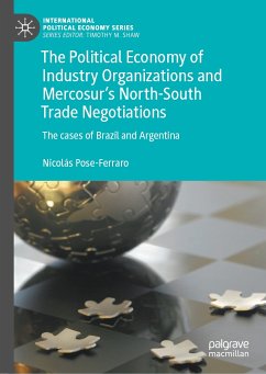 The Political Economy of Industry Organizations and Mercosur's North-South Trade Negotiations (eBook, PDF) - Pose-Ferraro, Nicolás