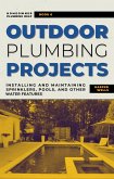 Outdoor Plumbing Projects: Installing and Maintaining Sprinklers, Pools, and Other Water Features (Homeowner Plumbing Help, #6) (eBook, ePUB)