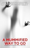 A Mummified Way To Go: A Kendra Detective Fiction Mystery Short Story (Kendra Cold Case Detective Mysteries, #18) (eBook, ePUB) A Mummified Way To Go: A Kendra Detective Fiction Mystery Short Story (Kendra Cold Case Detective Mysteries, #18) (eBook, ePUB)