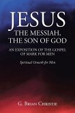 JESUS THE MESSIAH, THE SON OF GOD AN EXPOSITION OF THE GOSPEL OF MARK FOR MEN (eBook, ePUB)