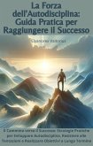 La Forza dell'Autodisciplina: Guida Pratica per Raggiungere il Successo (eBook, ePUB)