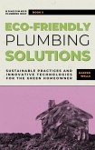 Eco-Friendly Plumbing Solutions: Sustainable Practices and Innovative Technologies for the Green Homeowner (Homeowner Plumbing Help, #5) (eBook, ePUB)