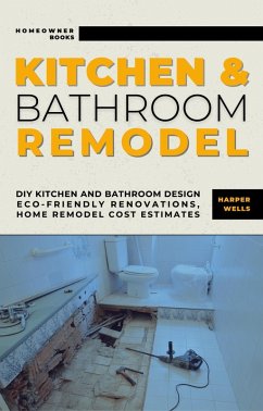 Cover Kitchen and Bathroom Remodel: DIY Kitchen and Bathroom Design - Eco-Friendly Renovations, Home Remodel Cost Estimates (Homeowner House Help) (eBook, ePUB)