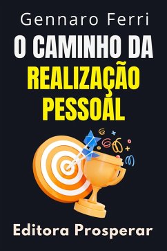 O Caminho Da Realização Pessoal - Aprenda Estratégias Eficazes Para Viver Uma Vida Plena E Significativa (Coleção Inteligência Emocional, #15) (eBook, ePUB) - Prosperar, Editora; Ferri, Gennaro