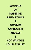 Summary of Madeline Pendleton's I Survived Capitalism and All I Got Was This Lousy T-Shirt (eBook, ePUB)
