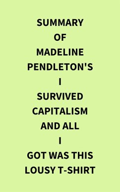 Summary of Madeline Pendleton's I Survived Capitalism and All I Got Was This Lousy T-Shirt (eBook, ePUB) - IRB Media