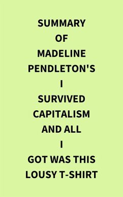 Cover Summary of Madeline Pendleton's I Survived Capitalism and All I Got Was This Lousy T-Shirt (eBook, ePUB)
