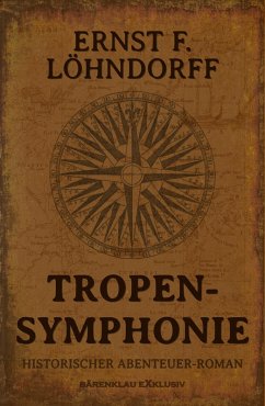 Tropensymphonie - Ein historischer Abenteuerroman (eBook, ePUB) - Löhndorff, Ernst F.