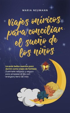 Cover Viajes oníricos para conciliar el sueño de los niños Los más bellos cuentos para dormir como viajes de fantasía Duérmete relajado y seguro para empezar el día con energía y lleno de vida (eBook, ePUB)