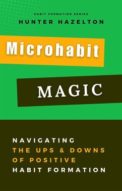 Cover Microhabit Magic: Navigating the Ups and Downs of Positive Habit Formation - How Small Habits Lead to Big Results (eBook, ePUB)