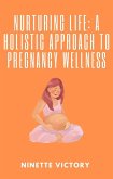 Nurturing Life: A Holistic Approach to Pregnancy Wellness (eBook, ePUB)