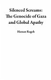Silenced Screams: The Genocide of Gaza and Global Apathy (eBook, ePUB) Silenced Screams: The Genocide of Gaza and Global Apathy (eBook, ePUB)