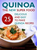 Quinoa - The New Superfood: 25 Delicious, Easy To Make Quinoa Recipes (eBook, ePUB)