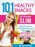 101 Healthy Snacks: Eat Your Way Slim - Beat Cravings, Boost Energy And Burn Fat With These Delicious Healthy Snacks (eBook, ePUB)
