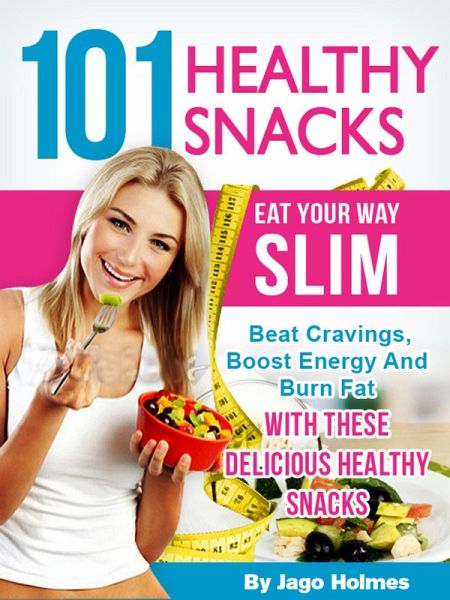 101 Healthy Snacks: Eat Your Way Slim - Beat Cravings, Boost Energy And Burn Fat With These Delicious Healthy Snacks (eBook, ePUB) 101 Healthy Snacks: Eat Your Way Slim - Beat Cravings, Boost Energy And Burn Fat With These Delicious Healthy Snacks (eBook, ePUB)