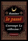 Ruminer Le passé Corrompt La Reflexion ! (eBook, ePUB)