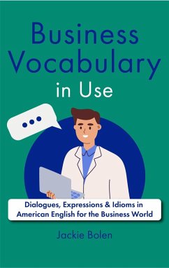 Business Vocabulary in Use: Dialogues, Expressions & Idioms in American English for the Business World (eBook, ePUB) - Bolen, Jackie