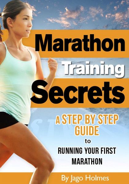 Marathon Training Secrets - A Step By Step Guide To Running Your First Marathon (eBook, ePUB) Marathon Training Secrets - A Step By Step Guide To Running Your First Marathon (eBook, ePUB)