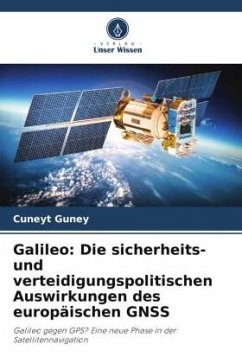 Galileo: Die sicherheits- und verteidigungspolitischen Auswirkungen des europäischen GNSS - Guney, Cuneyt