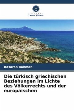 Die türkisch griechischen Beziehungen im Lichte des Völkerrechts und der europäischen - Rahman, Basaran