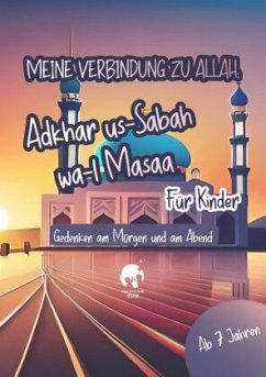 Meine Verbindung zu Allah: Adhkar us-Sabah wa l-Masaa für Kinder   Islamisches Heft für Bittgebete, Schutz, Segen, Fried - Farah, Amara