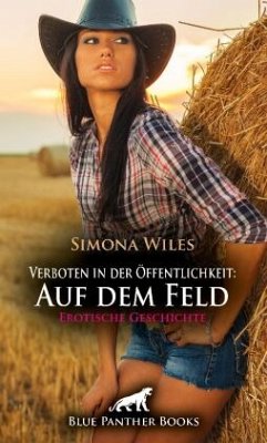 Verboten in der Öffentlichkeit: Auf dem Feld   Erotische Geschichte + 2 weitere Geschichten - Wiles, Simona;C, Eloise .;Carpenter, Jennifer