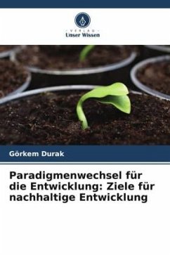 Paradigmenwechsel für die Entwicklung: Ziele für nachhaltige Entwicklung - Durak, Görkem