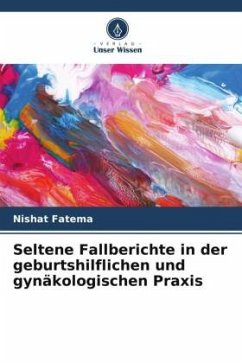 Seltene Fallberichte in der geburtshilflichen und gynäkologischen Praxis - Fatema, Nishat