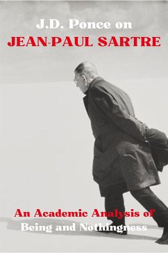 J.D. Ponce on Jean-Paul Sartre: An Academic Analysis of Being and Nothingness (eBook, ePUB) - Ponce, J.D.