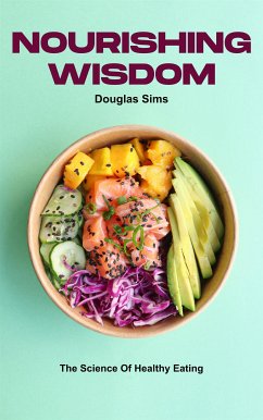 Nourishing Wisdom - The Science Of Healthy Eating (eBook, ePUB) - Sims, Douglas