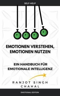 Emotionen verstehen, Emotionen nutzen: Ein Handbuch für emotionale Intelligenz (eBook, ePUB) - Singh Chahal, Ranjot