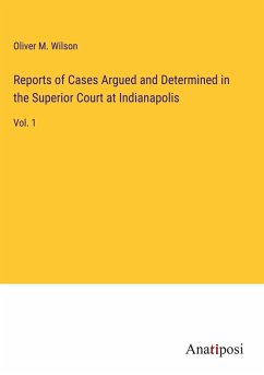 Reports of Cases Argued and Determined in the Superior Court at Indianapolis - Wilson, Oliver M.