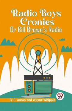 Radio Boys Cronies Or Bill Brown's Radio - Whipple, S. F. Aaron and Wayne