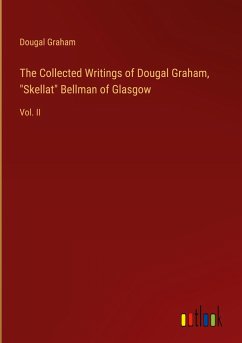 The Collected Writings of Dougal Graham, "Skellat" Bellman of Glasgow