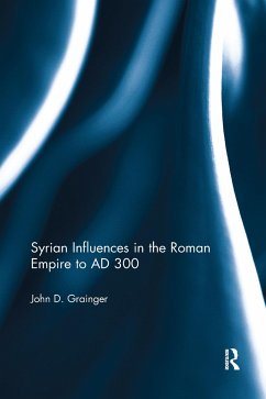 Syrian Influences in the Roman Empire to AD 300 - Grainger, John D