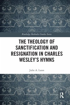 The Theology of Sanctification and Resignation in Charles Wesley's Hymns - Lunn, Julie A