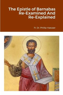 The Epistle of Barnabas Re-Examined And Re-Explained - Haeuser, Fr. Phillip