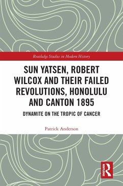 Sun Yatsen, Robert Wilcox and Their Failed Revolutions, Honolulu and Canton 1895 - Anderson, Patrick