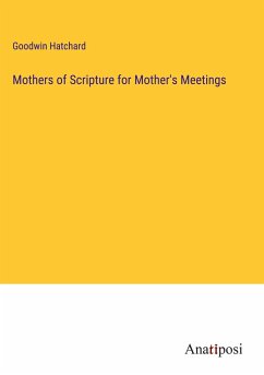 Mothers of Scripture for Mother's Meetings - Hatchard, Goodwin