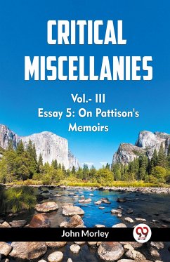 Critical Miscellanies Vol.- III Essay 5: On Pattison's Memoirs - Morley, John