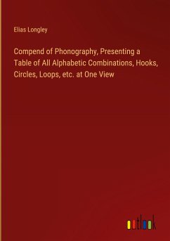 Compend of Phonography, Presenting a Table of All Alphabetic Combinations, Hooks, Circles, Loops, etc. at One View
