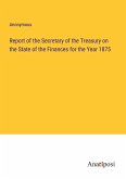 Report of the Secretary of the Treasury on the State of the Finances for the Year 1875