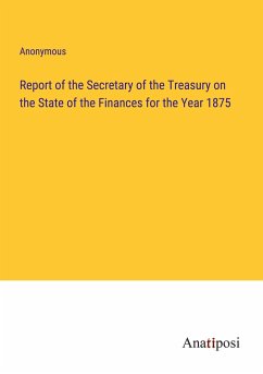Report of the Secretary of the Treasury on the State of the Finances for the Year 1875 - Anonymous