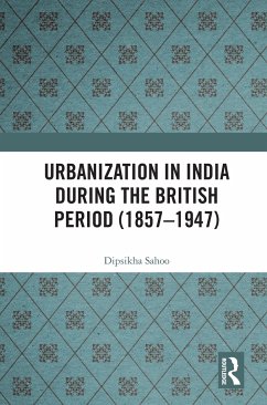 Urbanization in India During the British Period (1857-1947) - Sahoo, Dipsikha