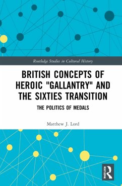 British Concepts of Heroic Gallantry and the Sixties Transition - Lord, Matthew J