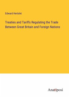 Treaties and Tariffs Regulating the Trade Between Great Britain and Foreign Nations - Hertslet, Edward