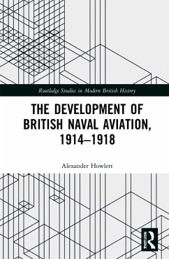 The Development of British Naval Aviation, 1914-1918 - Howlett, Alexander