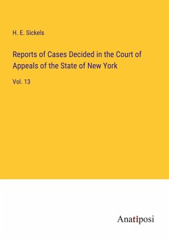 Reports of Cases Decided in the Court of Appeals of the State of New York - Sickels, H. E.