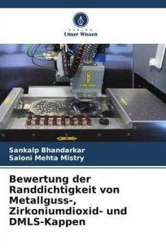 Bewertung der Randdichtigkeit von Metallguss-, Zirkoniumdioxid- und DMLS-Kappen - Bhandarkar, Sankalp;Mistry, Saloni Mehta