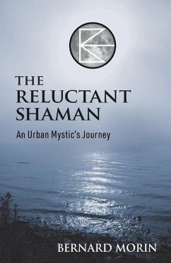 The Reluctant Shaman An Urban Mystic's Journey - Morin, Bernard E